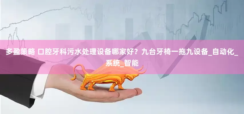 多盈策略 口腔牙科污水处理设备哪家好？九台牙椅一拖九设备_自动化_系统_智能