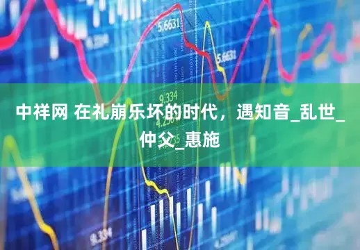 中祥网 在礼崩乐坏的时代，遇知音_乱世_仲父_惠施