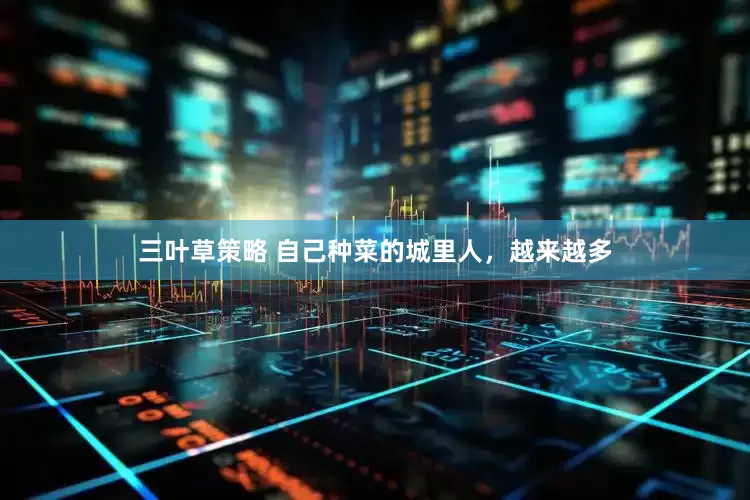 三叶草策略 自己种菜的城里人，越来越多